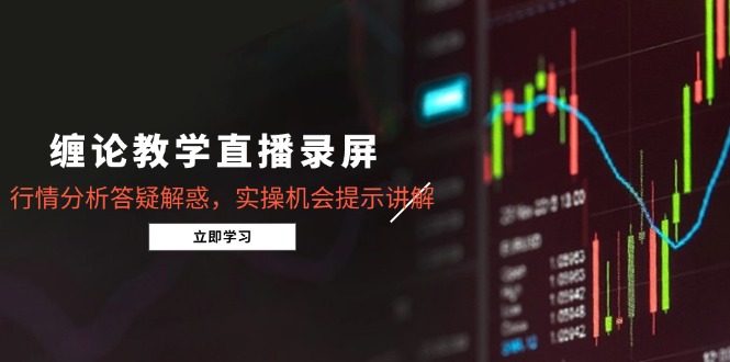 缠论教学直播录屏，行情分析答疑解惑，实操机会提示讲解(5月-老吴出海笔记