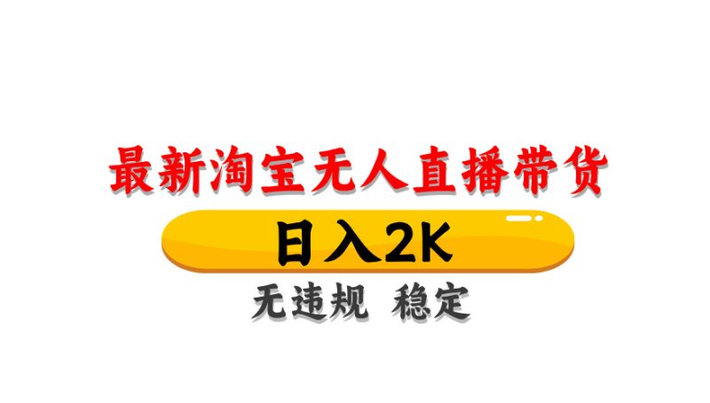 淘宝无人直播带货,日入2K,独家技术,无违规无封号,长期稳定,操作简单【揭秘】-老吴出海笔记