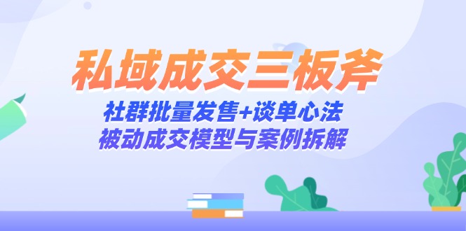 私域成交三板斧：社群批量发售+谈单心法，被动成交模型与案例拆解-老吴出海笔记