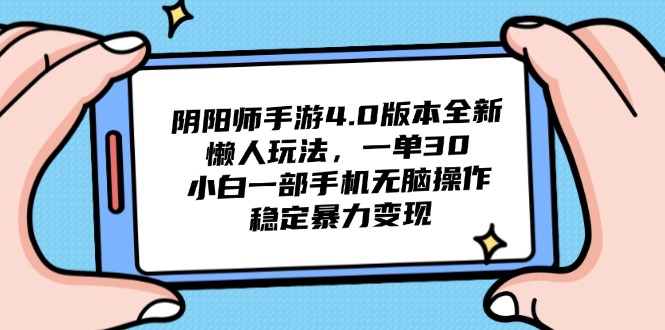 阴阳师手游4.0版本全新懒人玩法,一单30,小白一部手机无脑操作,稳定...-老吴出海笔记