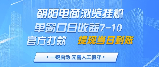 朝阳电商浏览挂G，单窗口日收益7-10，官方打款，单日提现到账，支持手机电脑【揭秘】-老吴出海笔记