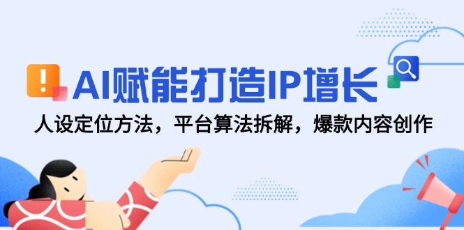 AI赋能打造IP增长，人设定位方法，平台算法拆解，爆款内容创作-老吴出海笔记