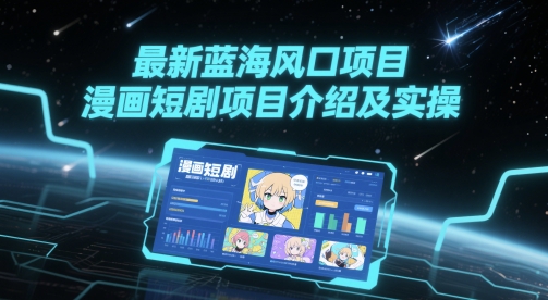 最新蓝海风口项目，漫画短剧项目介绍及实操-老吴出海笔记