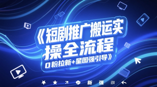 短剧推广搬运实操全流程,0粉拉新+星图强引导-老吴出海笔记