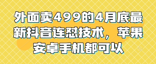 外面卖499的4月底最新抖音连怼技术,苹果安卓手机都可以-老吴出海笔记