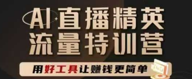 AI直播精英官方特训营,直播底层逻辑和ai实操技巧,用好工具让挣米更简单-老吴出海笔记