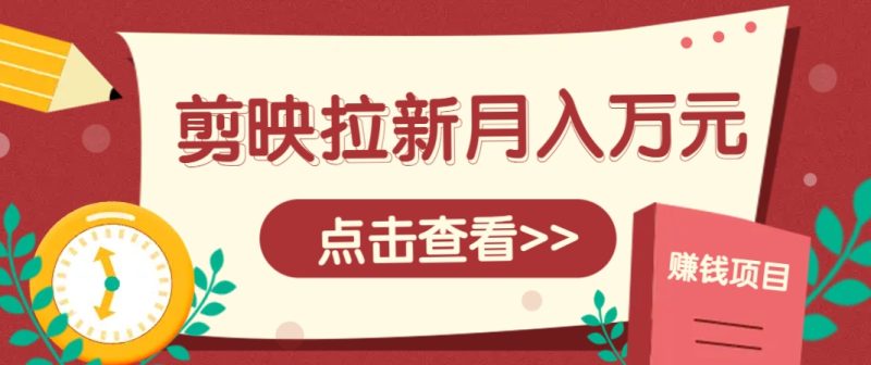 剪映拉新推广项目,5个粉丝就能操作,月入1w+超详细攻略!【附入口】-老吴出海笔记