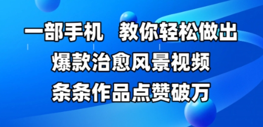 一部手机,教你轻松做出爆款治愈风景视频,条条作品点赞破W-老吴出海笔记