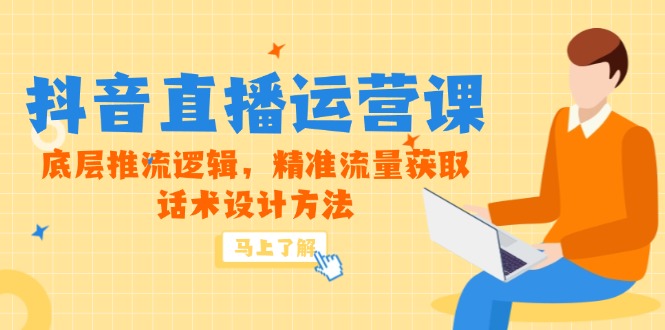 5月新课-抖音直播运营课,底层推流逻辑,精准流量获取,话术设计方法-老吴出海笔记
