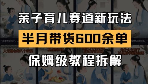 AI亲子育儿赛道新玩法，新号半个月带货600多单，保姆级教程拆解-老吴出海笔记