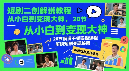 短剧二创解说教程,从小白到变现大神,20节满满干货实操课程,解锁短剧变现秘籍-老吴出海笔记