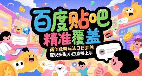 百度贴吧精准覆盖创业粉玩法日变现多张，小白直接上手【揭秘】-老吴出海笔记