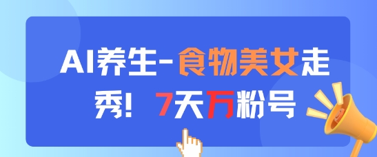 AI养生新玩法，食物美女走秀，7天万粉号-老吴出海笔记
