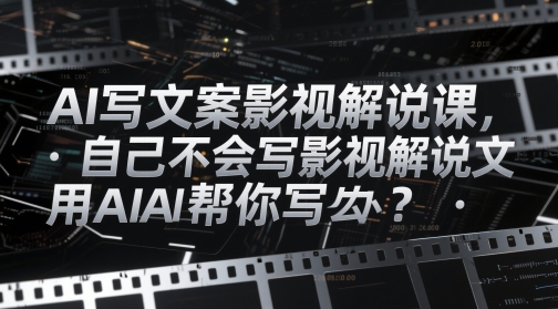 AI写文案影视解说课，自己不会写影视解说文案怎么办？用AI帮你写-老吴出海笔记