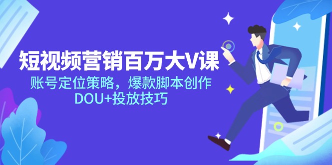 短视频营销百万大V课,账号定位策略,爆款脚本创作,DOU+投放技巧-老吴出海笔记