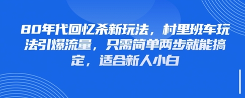 80年代回忆杀新玩法,村里班车玩法引爆流量,只需简单两步就能搞定,适合新人小白-老吴出海笔记