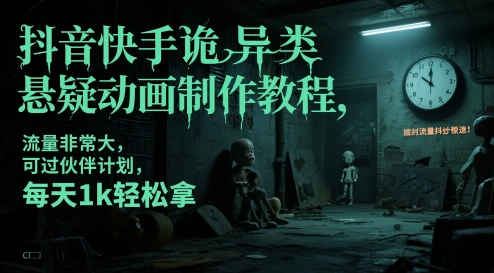 抖音快手诡异类悬疑动画制作教程，流量非常大，可过伙伴计划，每天1k轻松拿-老吴出海笔记