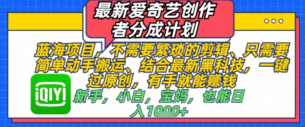 最新爱奇艺创作者分成计划，不需要繁琐的剪辑，只需要简单动手搬运，一键过原创，有手就能做-老吴出海笔记