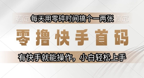 零撸快手首码,每天用零碎时间搞个一两张,有快手就能操作小白轻松上手【揭秘】-老吴出海笔记