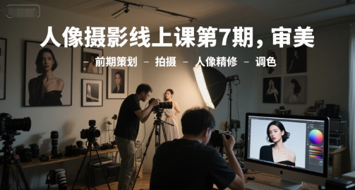 人像摄影线上课第7期，审美-前期策划-拍摄-人像精修-调色-老吴出海笔记