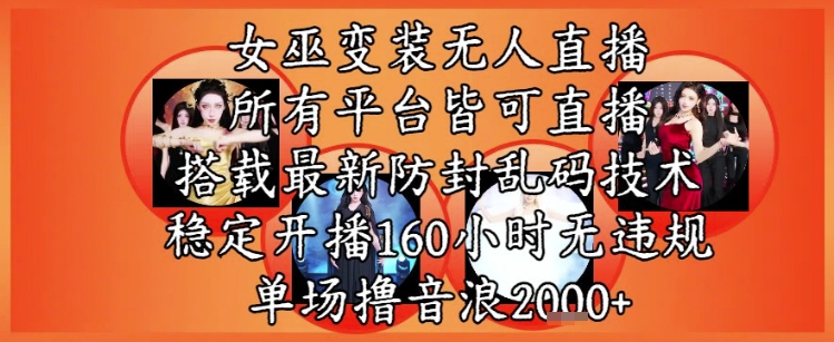 女巫变装直播最新玩法,所有直播平台皆可操作,稳定开播160小时无违规,单场撸音浪2k+-老吴出海笔记