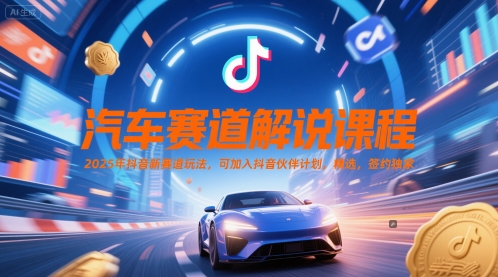 汽车赛道解说课程，2025年抖音新赛道玩法，可加入抖音伙伴计划，精选，签约独家-老吴出海笔记