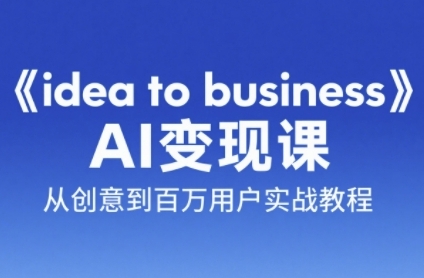 《idea to business》AI变成变现课，从创意到百万用户实战教程-老吴出海笔记