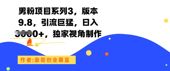 男粉项目系列3，版本9.8，引流巨猛，日入1k+，独家视角制作-老吴出海笔记