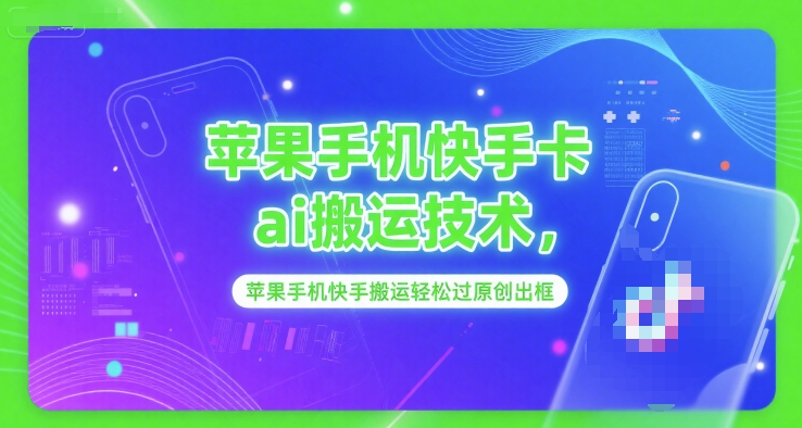 苹果手机快手卡ai搬运技术,苹果手机快手搬运轻松过原创出框-老吴出海笔记