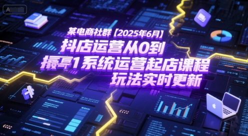 某电商社群【2025年6月】抖店运营从0到1系统运营起店课程,抖店最新玩法实时更新-老吴出海笔记