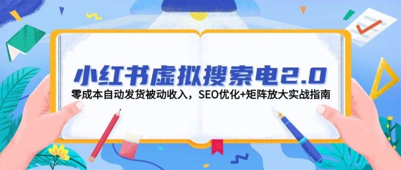 小红书虚拟搜索电2.0,零成本自动发货被动收入,SEO优化+矩阵放大实战指南-老吴出海笔记