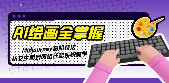 AI绘画全掌握:Midjourney高阶技法,从文生图到风格迁移系统教学-老吴出海笔记