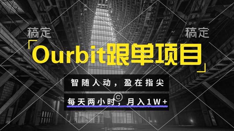 Ourbit跟单项目 智随人动,盈在指尖 每天两小时,月入1W+-老吴出海笔记