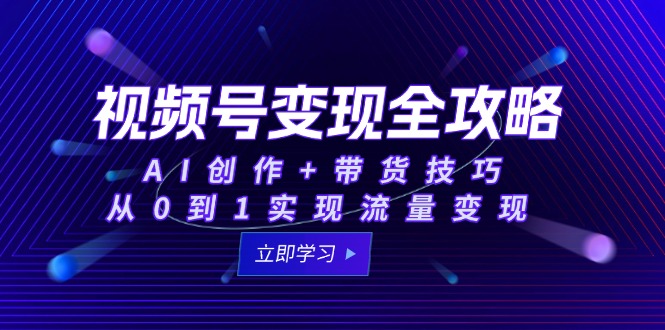 视频号变现全攻略：AI创作+带货技巧，从0到1实现流量变现-老吴出海笔记