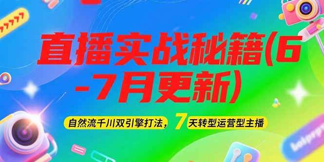 2025直播实战秘籍(6-7月更新)：自然流千川双引擎打法，7天转型运营型主播-老吴出海笔记