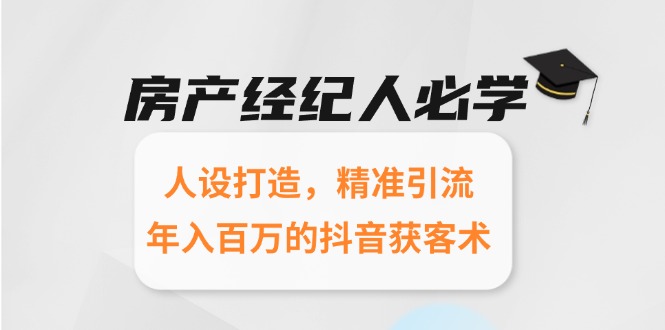 房产经纪人必学：人设打造，精准引流，年入百万的抖音获客术-老吴出海笔记