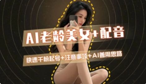 AI老龄美女涨粉+变现_快速千粉起号思路-老吴出海笔记