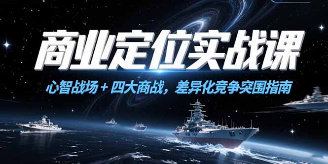 商业定位实战课,心智战场+四大商战,差异化竞争突围指南-老吴出海笔记