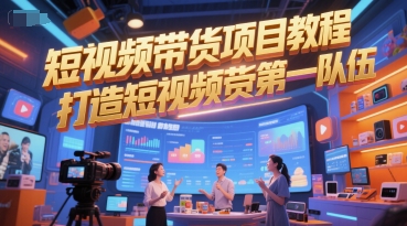 短视频带货项目教程，打造短视频带货第一队伍-老吴出海笔记