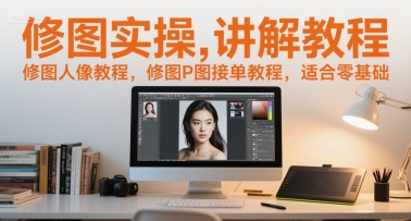 修图实操讲解教程，修图人像教程，修图P图接单教程，适合零基础-老吴出海笔记