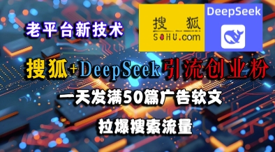 搜狐+DeepSeek引流创业粉,老平台新技术,一天发满50篇广告软文,拉爆搜索流量-老吴出海笔记