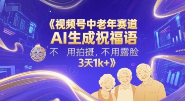 视频号中老年赛道,AI生成祝福语,不用拍摄,不用露脸,3天1k+-老吴出海笔记