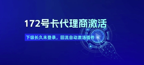 172号卡代理商激活_下级长久未登录,回流自动激活插件-老吴出海笔记
