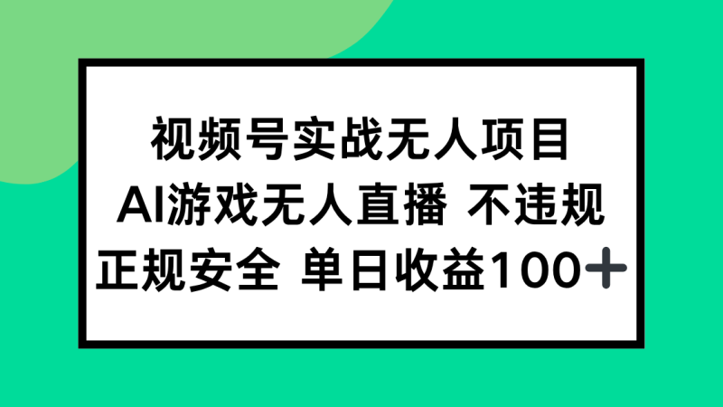视频号实战无人项目,AI游戏无人直播不违规,正规安全单日收益100+-老吴出海笔记