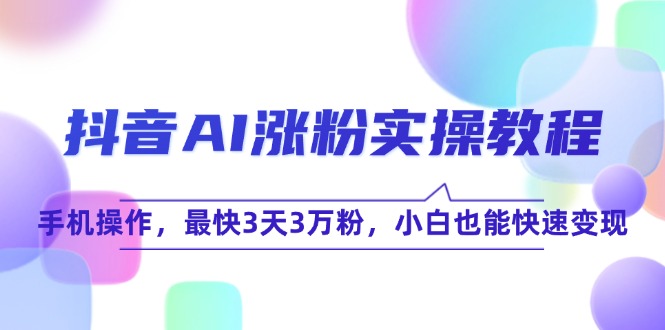抖音AI涨粉实操教程，手机操作，最快3天3万粉，小白也能快速变现-老吴出海笔记