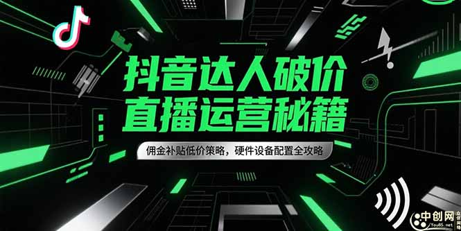 抖音达人破价直播运营秘籍，佣金补贴低价策略，硬件设备配置全攻略-老吴出海笔记