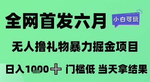 全网首发六月，无人撸礼物暴力掘金项目，日入1K+门槛低，当天拿结果，小白可玩【揭秘】-老吴出海笔记
