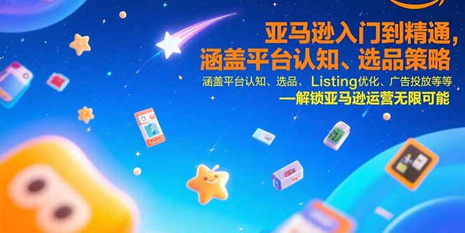 亚马逊入门到精通,涵盖平台认知、选品策略、Listing优化、广告投放/等等-老吴出海笔记