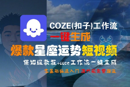 COZE(扣子)工作流一键生成爆款星座运势短视频，保姆级教程，零基础快速入门-老吴出海笔记