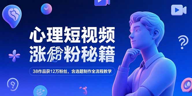 心理短视频涨粉秘籍，38作品获12万粉丝，含选题制作全流程教学-老吴出海笔记